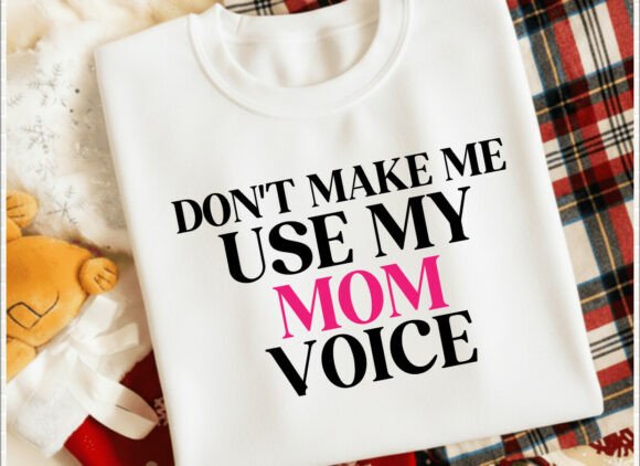 Don't Make Me Use My Mom Voice T-Shirt Graphics