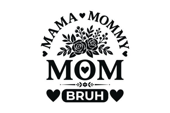 Mama Mommy Mom Bruh Floral Design: A Unique Graphic for T-Shirt and Branding Projects